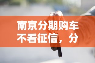南京分期购车不看征信，分享五个贷款平台容易借又安全利息低