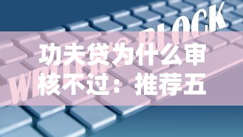 功夫贷为什么审核不过：推荐五个大数据不好平台可以借钱