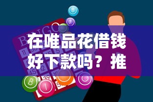 在唯品花借钱好下款吗?推荐5个金融贷款平台 在唯品花借钱好下款吗?推荐5个金融贷款平台