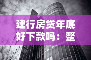 建行房贷年底好下款吗：整理5个正规贷款公司平台