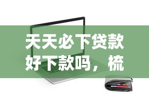天天必下贷款好下款吗，梳理五个不审核夜间直接放款的网贷app
