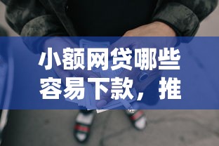 小额网贷哪些容易下款，推荐五个靠谱的小额贷款平台