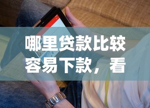 哪里贷款比较容易下款，看看这五个黑户贷款的口子必下app