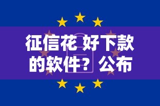 征信花 好下款的软件？公布五个无视一切是人就下款平台