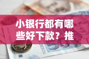 小银行都有哪些好下款？推荐五个平台能贷款