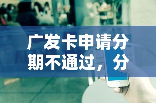 广发卡申请分期不通过，分享5个网络平台贷款