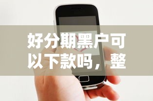 好分期黑户可以下款吗，整理5个线上借钱的平台100%能借到