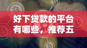 好下贷款的平台有哪些，推荐五个黑户可以做大额贷款软件