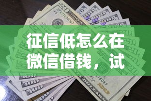 征信低怎么在微信借钱，试试这5个1000至5000的小额贷款软件