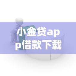 小金贷app借款下载？罗列5个平台容易借钱
