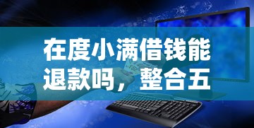 在度小满借钱能退款吗,整合五个急需用钱征信都黑了大数据分不足有没有平台能借 在度小满借钱能退款吗,整合五个急需用钱征信都黑了大数据分不足有没有平台能借