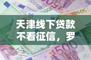 天津线下贷款不看征信，罗列5个贷款平台容易借又安全利息低