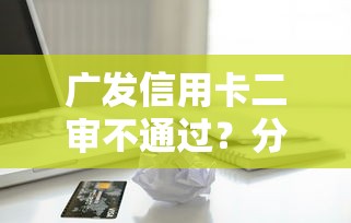 广发信用卡二审不通过？分享五个黑户逾期借款平台