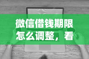 微信借钱期限怎么调整，看看这五个无视征信黑白100%秒下app