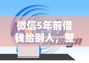 微信5年前借钱给别人，整理5个十八岁贷款平台