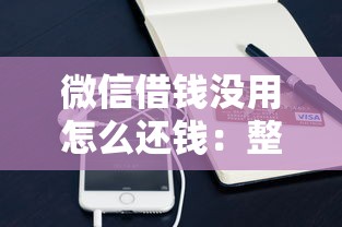 微信借钱没用怎么还钱：整合五个手机支付宝小额贷款的软件