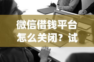 微信借钱平台怎么关闭？试试这五个靠谱的借款app