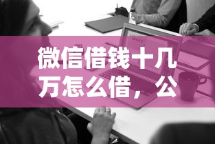 微信借钱十几万怎么借，公布5个网贷口子交流论坛