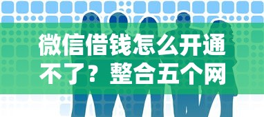 微信借钱怎么开通不了？整合五个网贷秒拒能下款的口子
