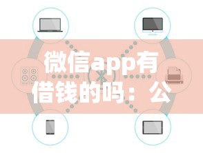 微信app有借钱的吗：公布五个可以贷款的平台