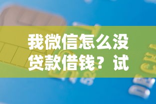 我微信怎么没贷款借钱？试试这5个不查征信大数据的借款平台百分百通过