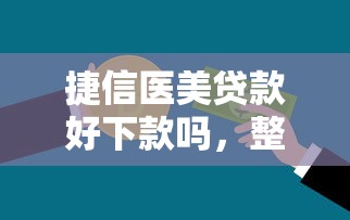 捷信医美贷款好下款吗，整理五个所有平台都借不到钱了还能借到钱的平台