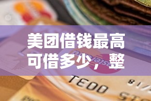 美团借钱最高可借多少，整理5个不看信用一定能下款的贷款平台