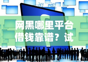网黑哪里平台借钱靠谱？试试这五个借款平台能借钱
