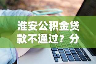 淮安公积金贷款不通过？分享5个2025互联网正规持牌贷款平台
