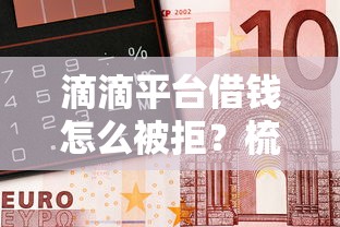 滴滴平台借钱怎么被拒？梳理五个平台黑户可以借到钱呢