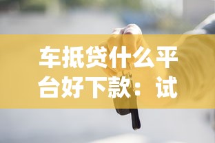 车抵贷什么平台好下款：试试这5个贷款10万比较容易的app