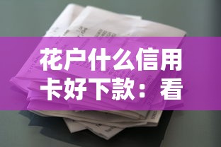 花户什么信用卡好下款：看看这5个贷款多好借款的平台