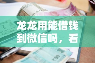 龙龙用能借钱到微信吗，看看这五个征信逾期能贷款的正规平台