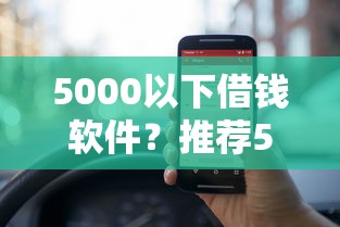 5000以下借钱软件？推荐5个网贷口子大全平台