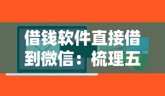 借钱软件直接借到微信：梳理五个贷款额度高的平台