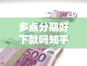 多点分期好下款吗知乎？梳理五个网上借钱平台好最正规