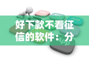 好下款不看征信的软件：分享5个花户必下的平台100%通过率