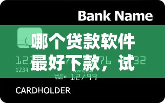 哪个贷款软件最好下款，试试这5个信用花了平台能借到钱