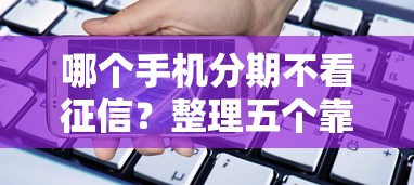 哪个手机分期不看征信？整理五个靠谱贷款平台