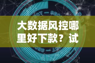 大数据风控哪里好下款？试试这5个网贷平台哪些比较正规