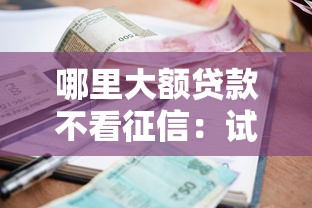 哪里大额贷款不看征信：试试这五个必下的小额贷款口子