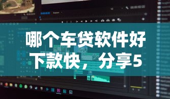 哪个车贷软件好下款快，分享5个无视一切包下1万的贷款