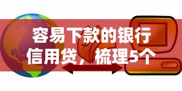 容易下款的银行信用贷，梳理5个2025年下款容易的平台
