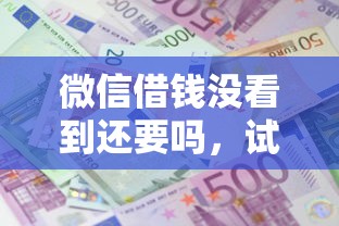 微信借钱没看到还要吗，试试这5个十大良心贷款平台利息低