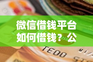 微信借钱平台如何借钱？公布五个逾期了还能在平台贷款