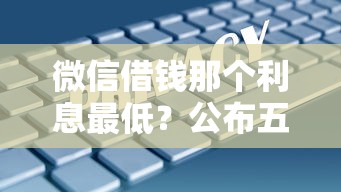 微信借钱那个利息最低?公布五个比较安全的贷款平台 微信借钱那个利息最低?公布五个比较安全的贷款平台