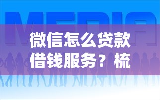 微信怎么贷款借钱服务？梳理5个借钱平台好通过