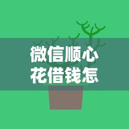 微信顺心花借钱怎么样：梳理五个审贷口子审核加快的口子