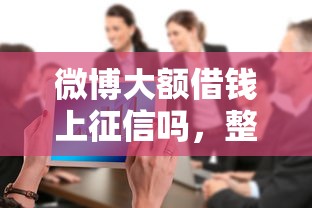微博大额借钱上征信吗，整合五个还有平台可以借钱