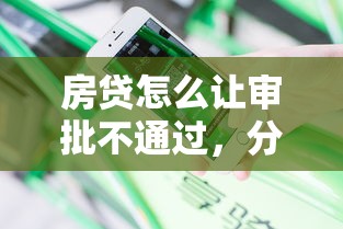 房贷怎么让审批不通过，分享五个2020年12月容易下款的口子